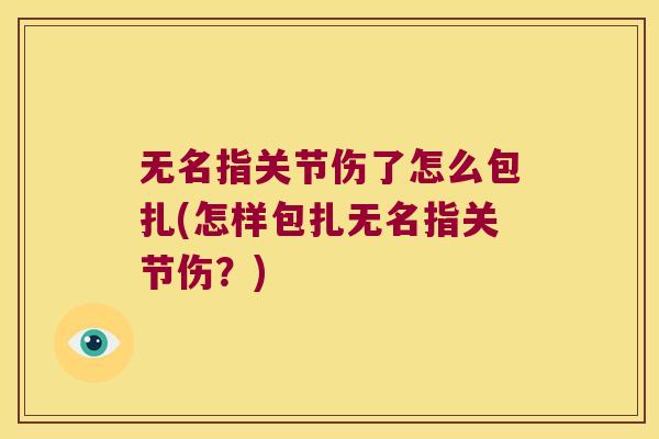 无名指关节伤了怎么包扎(怎样包扎无名指关节伤？)