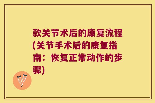 款关节术后的康复流程(关节手术后的康复指南：恢复正常动作的步骤)