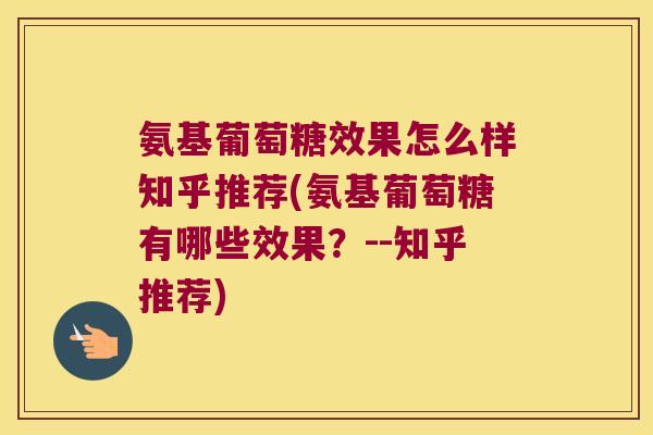氨基葡萄糖效果怎么样知乎推荐(氨基葡萄糖有哪些效果？--知乎推荐)