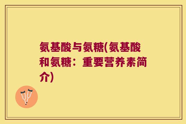 氨基酸与氨糖(氨基酸和氨糖:重要营养素简介) 氨基酸与氨糖(氨基酸和氨糖:重要营养素简介)