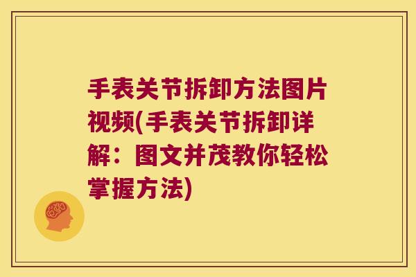 手表关节拆卸方法图片视频(手表关节拆卸详解：图文并茂教你轻松掌握方法)