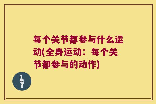 每个关节都参与什么运动(全身运动：每个关节都参与的动作)