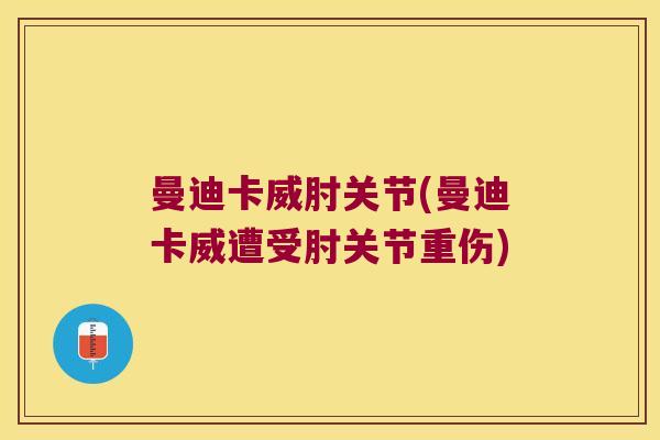 曼迪卡威肘关节(曼迪卡威遭受肘关节重伤)