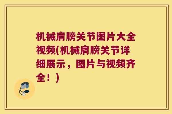 机械肩膀关节图片大全视频(机械肩膀关节详细展示,图片与视频齐全!) 机械肩膀关节图片大全视频(机械肩膀关节详细展示,图片与视频齐全!)