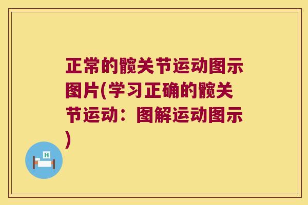 正常的髋关节运动图示图片(学习正确的髋关节运动:图解运动图示) 正常的髋关节运动图示图片(学习正确的髋关节运动:图解运动图示)
