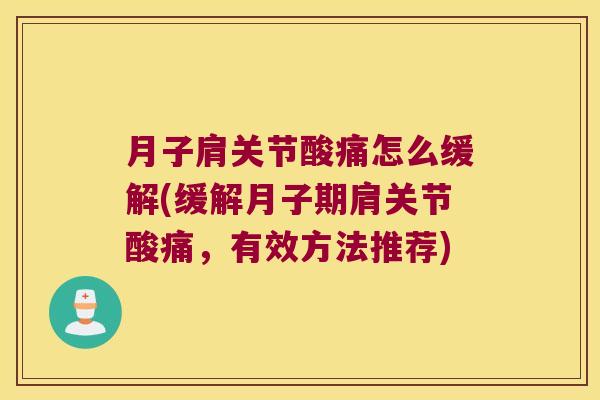月子肩关节酸痛怎么缓解(缓解月子期肩关节酸痛，有效方法推荐)