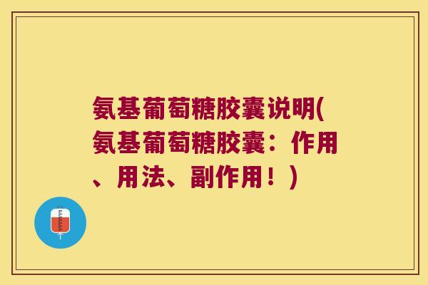 氨基葡萄糖胶囊说明(氨基葡萄糖胶囊：作用、用法、副作用！)