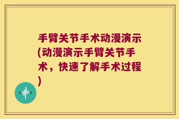 手臂关节手术动漫演示(动漫演示手臂关节手术,快速了解手术过程) 手臂关节手术动漫演示(动漫演示手臂关节手术,快速了解手术过程)