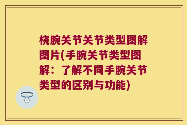 桡腕关节关节类型图解图片(手腕关节类型图解：了解不同手腕关节类型的区别与功能)