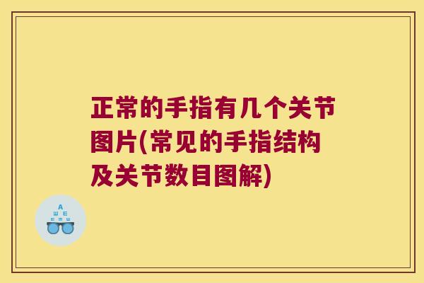 正常的手指有几个关节图片(常见的手指结构及关节数目图解) 正常的手指有几个关节图片(常见的手指结构及关节数目图解)