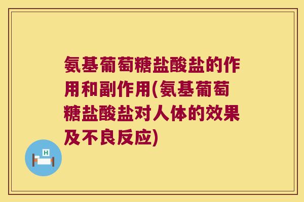 氨基葡萄糖盐酸盐的作用和副作用(氨基葡萄糖盐酸盐对人体的效果及不良反应) 氨基葡萄糖盐酸盐的作用和副作用(氨基葡萄糖盐酸盐对人体的效果及不良反应)