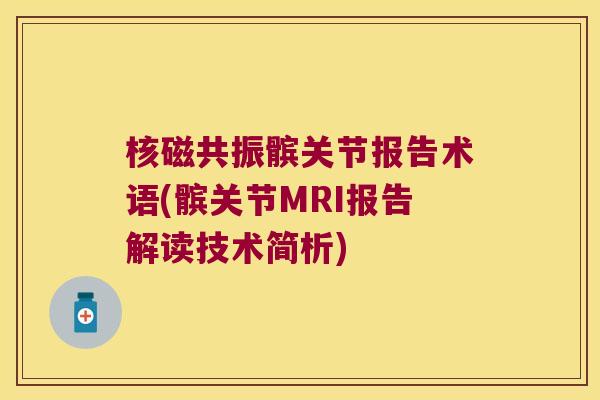 核磁共振髌关节报告术语(髌关节MRI报告解读技术简析) 核磁共振髌关节报告术语(髌关节MRI报告解读技术简析)
