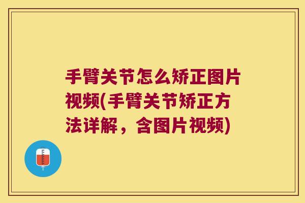 手臂关节怎么矫正图片视频(手臂关节矫正方法详解,含图片视频) 手臂关节怎么矫正图片视频(手臂关节矫正方法详解,含图片视频)