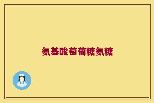 氨基酸萄葡糖氨糖 氨基酸萄葡糖氨糖