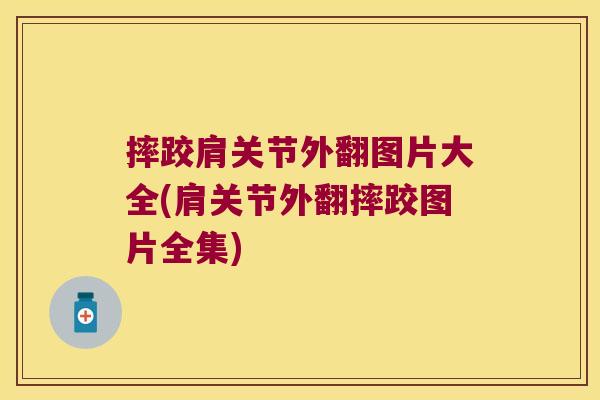 摔跤肩关节外翻图片大全(肩关节外翻摔跤图片全集) 摔跤肩关节外翻图片大全(肩关节外翻摔跤图片全集)