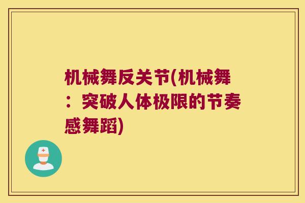 机械舞反关节(机械舞:突破人体极限的节奏感舞蹈) 机械舞反关节(机械舞:突破人体极限的节奏感舞蹈)