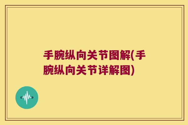 手腕纵向关节图解(手腕纵向关节详解图) 手腕纵向关节图解(手腕纵向关节详解图)