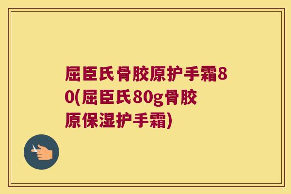 屈臣氏骨胶原护手霜80(屈臣氏80g骨胶原保湿护手霜)