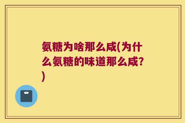 氨糖为啥那么咸(为什么氨糖的味道那么咸？)