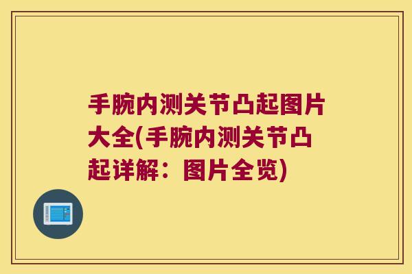 手腕内测关节凸起图片大全(手腕内测关节凸起详解:图片全览) 手腕内测关节凸起图片大全(手腕内测关节凸起详解:图片全览)