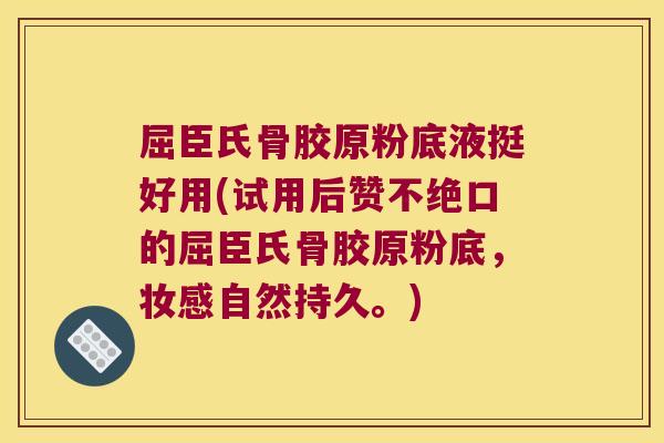 屈臣氏骨胶原粉底液挺好用(试用后赞不绝口的屈臣氏骨胶原粉底，妆感自然持久。)