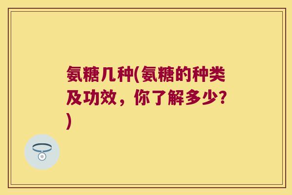 氨糖几种(氨糖的种类及功效，你了解多少？)