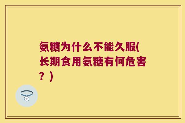 氨糖为什么不能久服(长期食用氨糖有何危害？)