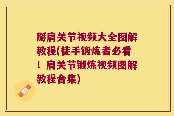 掰肩关节视频大全图解教程(徒手锻炼者必看！肩关节锻炼视频图解教程合集)