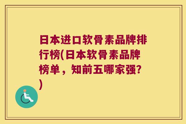 日本进口软骨素品牌排行榜(日本软骨素品牌榜单，知前五哪家强？)