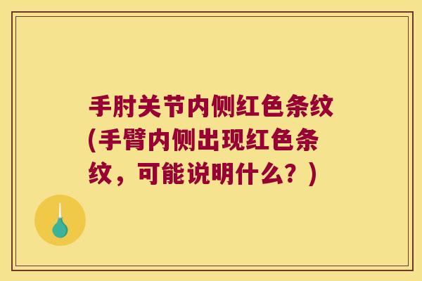 手肘关节内侧红色条纹(手臂内侧出现红色条纹,可能说明什么?) 手肘关节内侧红色条纹(手臂内侧出现红色条纹,可能说明什么?)