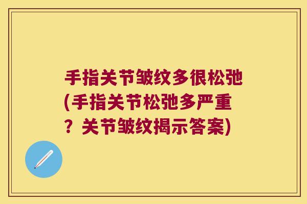 手指关节皱纹多很松弛(手指关节松弛多严重？关节皱纹揭示答案)