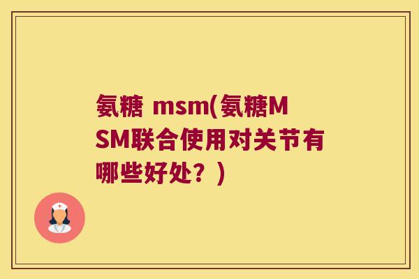 氨糖 msm(氨糖MSM联合使用对关节有哪些好处？)