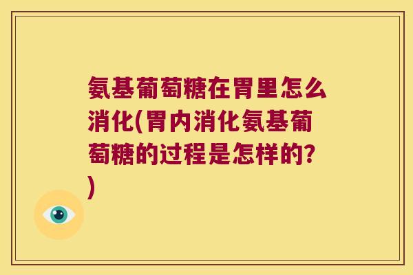 氨基葡萄糖在胃里怎么消化(胃内消化氨基葡萄糖的过程是怎样的？)