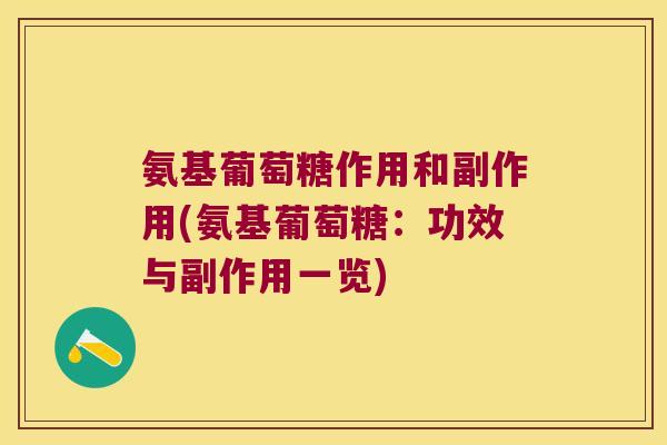 氨基葡萄糖作用和副作用(氨基葡萄糖:功效与副作用一览) 氨基葡萄糖作用和副作用(氨基葡萄糖:功效与副作用一览)