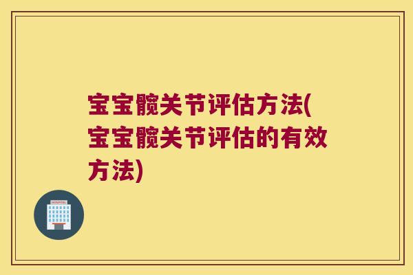 宝宝髋关节评估方法(宝宝髋关节评估的有效方法)