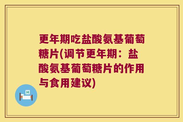 吃盐酸氨基葡萄糖片(调节:盐酸氨基葡萄糖片的作用与食用建议) 吃盐酸氨基葡萄糖片(调节:盐酸氨基葡萄糖片的作用与食用建议)