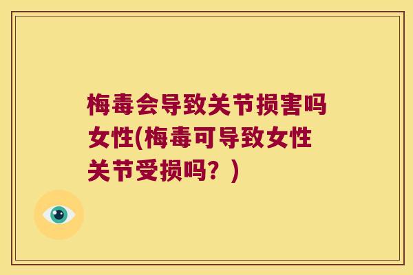 梅毒会导致关节损害吗女性(梅毒可导致女性关节受损吗?) 梅毒会导致关节损害吗女性(梅毒可导致女性关节受损吗?)