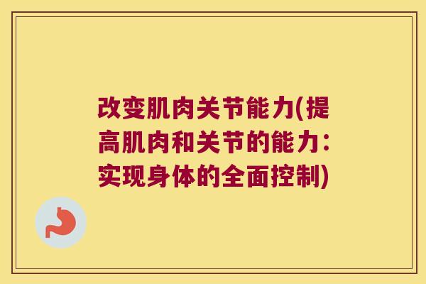 改变肌肉关节能力(提高肌肉和关节的能力：实现身体的全面控制)