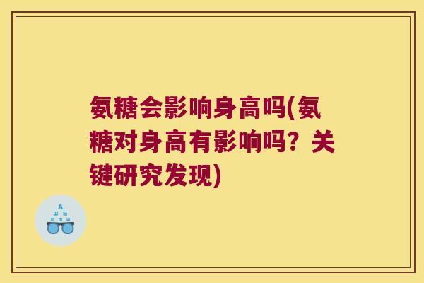 氨糖会影响身高吗(氨糖对身高有影响吗？关键研究发现)