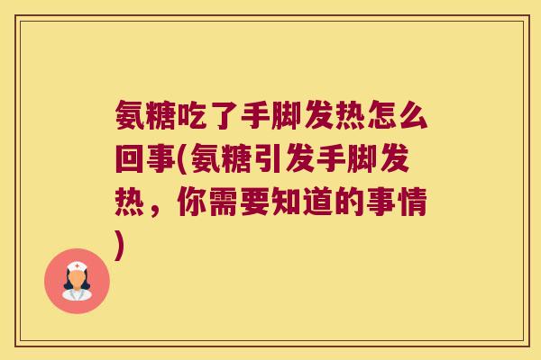 氨糖吃了手脚发热怎么回事(氨糖引发手脚发热,你需要知道的事情) 氨糖吃了手脚发热怎么回事(氨糖引发手脚发热,你需要知道的事情)