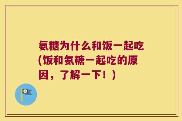 氨糖为什么和饭一起吃(饭和氨糖一起吃的原因，了解一下！)