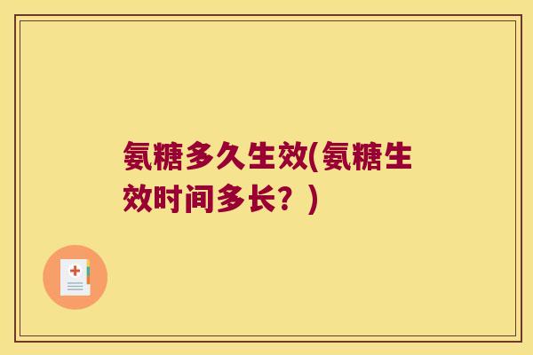 氨糖多久生效(氨糖生效时间多长？)
