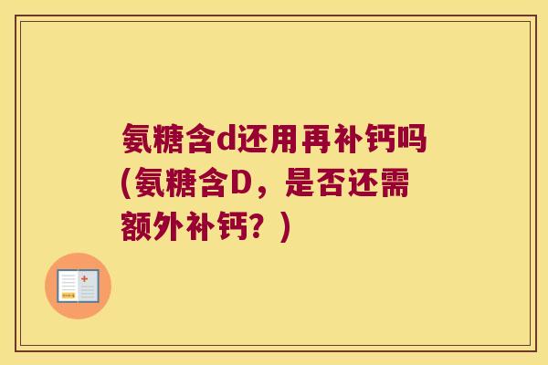 氨糖含d还用再补钙吗(氨糖含D，是否还需额外补钙？)