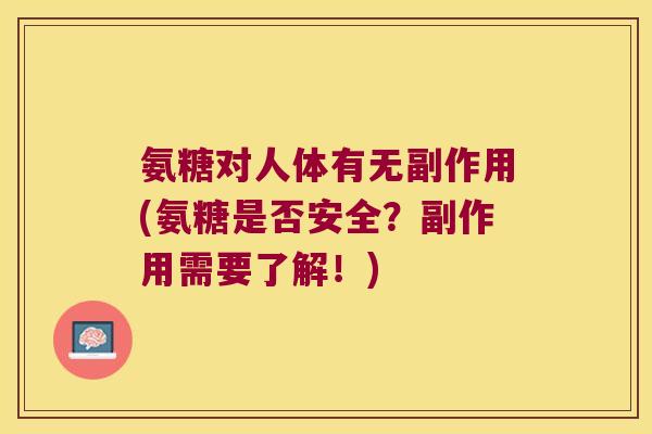 氨糖对人体有无副作用(氨糖是否安全？副作用需要了解！)