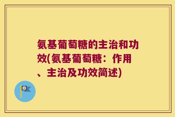 氨基葡萄糖的主和功效(氨基葡萄糖：作用、主及功效简述)