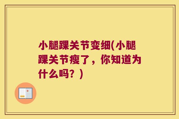 小腿踝关节变细(小腿踝关节瘦了,你知道为什么吗?) 小腿踝关节变细(小腿踝关节瘦了,你知道为什么吗?)
