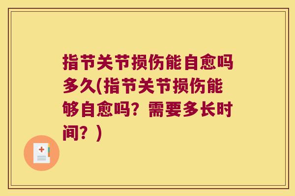 指节关节损伤能自愈吗多久(指节关节损伤能够自愈吗？需要多长时间？)