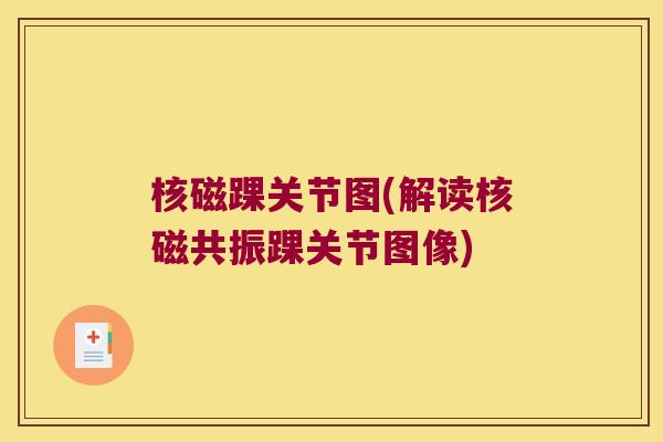 核磁踝关节图(解读核磁共振踝关节图像)