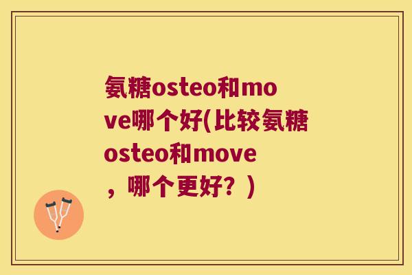 氨糖osteo和move哪个好(比较氨糖osteo和move，哪个更好？)