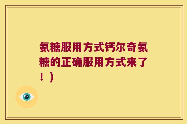 氨糖服用方式钙尔奇氨糖的正确服用方式来了!) 氨糖服用方式钙尔奇氨糖的正确服用方式来了!)